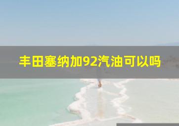 丰田塞纳加92汽油可以吗