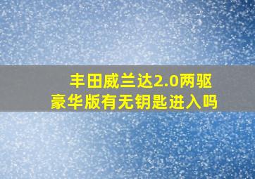 丰田威兰达2.0两驱豪华版有无钥匙进入吗