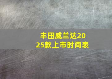 丰田威兰达2025款上市时间表