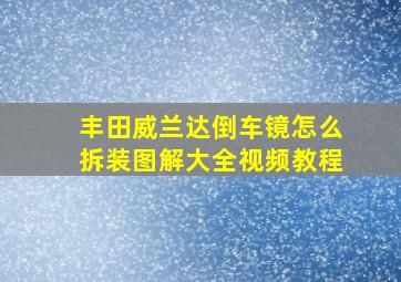 丰田威兰达倒车镜怎么拆装图解大全视频教程