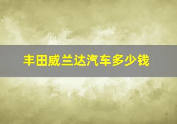 丰田威兰达汽车多少钱