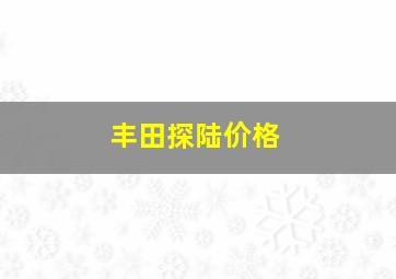 丰田探陆价格