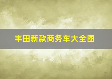 丰田新款商务车大全图