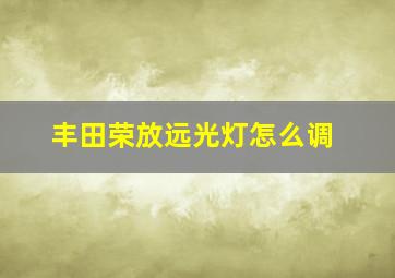 丰田荣放远光灯怎么调