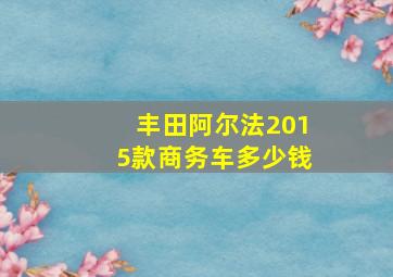 丰田阿尔法2015款商务车多少钱