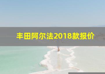 丰田阿尔法2018款报价