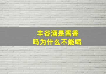 丰谷酒是酱香吗为什么不能喝