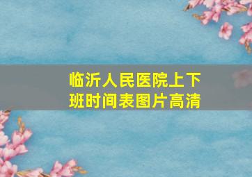 临沂人民医院上下班时间表图片高清