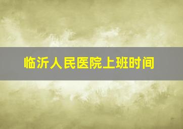 临沂人民医院上班时间