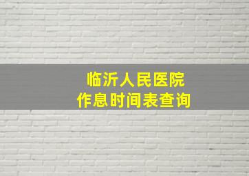 临沂人民医院作息时间表查询