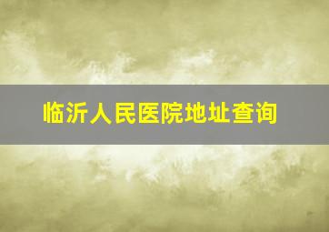 临沂人民医院地址查询