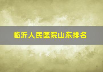 临沂人民医院山东排名