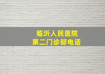 临沂人民医院第二门诊部电话