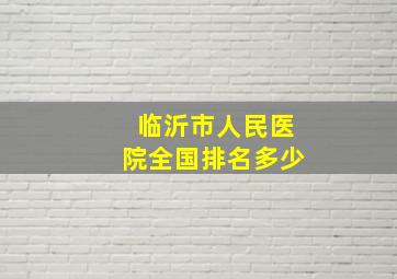 临沂市人民医院全国排名多少