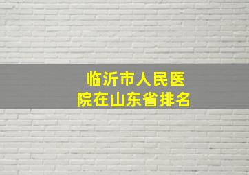 临沂市人民医院在山东省排名