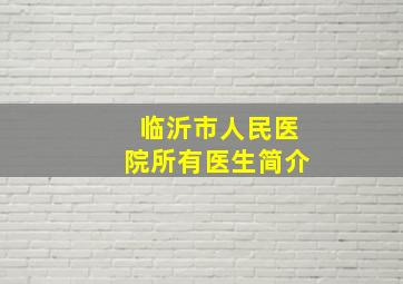 临沂市人民医院所有医生简介