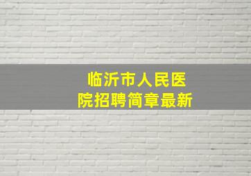 临沂市人民医院招聘简章最新