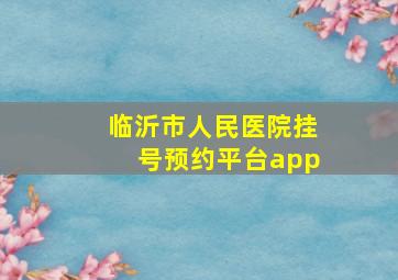 临沂市人民医院挂号预约平台app