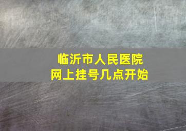 临沂市人民医院网上挂号几点开始