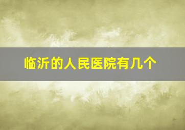 临沂的人民医院有几个