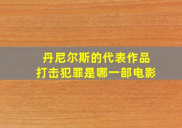 丹尼尔斯的代表作品打击犯罪是哪一部电影