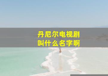 丹尼尔电视剧叫什么名字啊