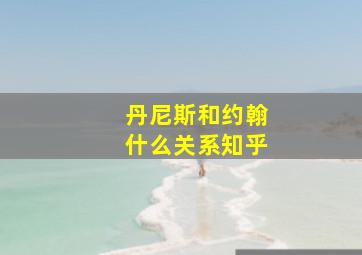 丹尼斯和约翰什么关系知乎