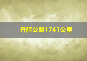 丹阿公路1741公里