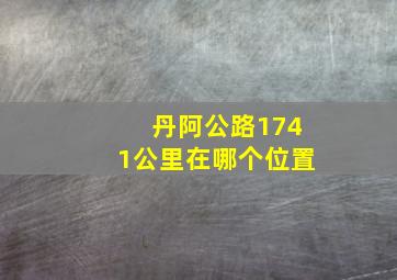 丹阿公路1741公里在哪个位置