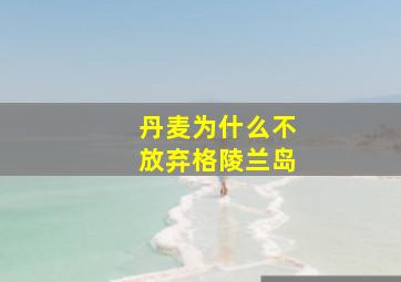 丹麦为什么不放弃格陵兰岛