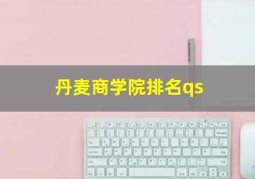 丹麦商学院排名qs