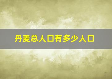 丹麦总人口有多少人口