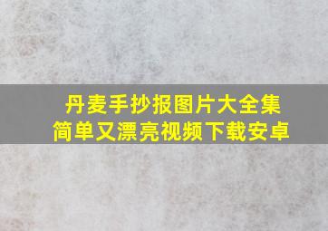 丹麦手抄报图片大全集简单又漂亮视频下载安卓