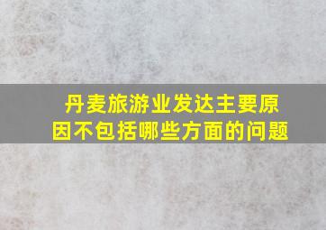 丹麦旅游业发达主要原因不包括哪些方面的问题