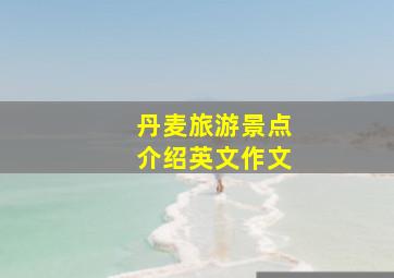 丹麦旅游景点介绍英文作文