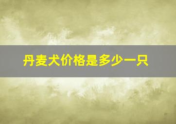 丹麦犬价格是多少一只