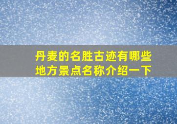 丹麦的名胜古迹有哪些地方景点名称介绍一下