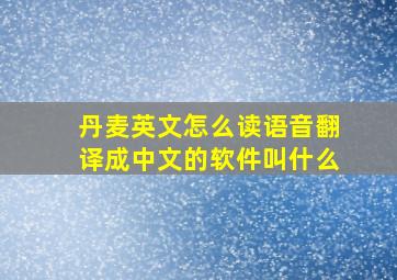 丹麦英文怎么读语音翻译成中文的软件叫什么