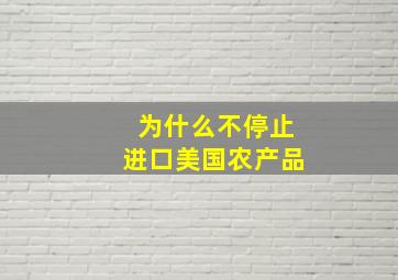 为什么不停止进口美国农产品