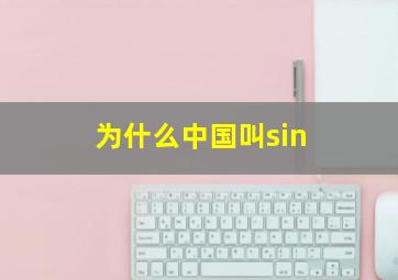 为什么中国叫sin