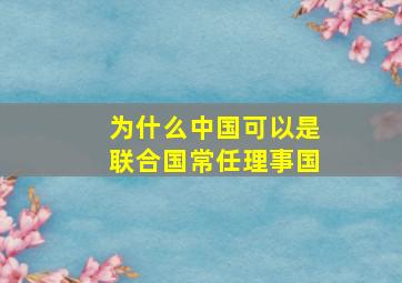 为什么中国可以是联合国常任理事国