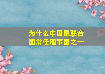 为什么中国是联合国常任理事国之一