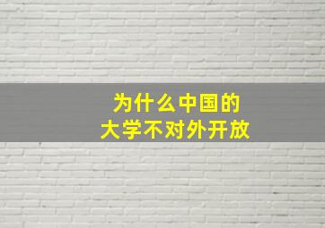 为什么中国的大学不对外开放