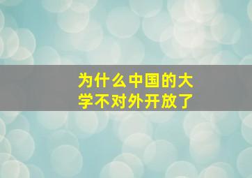 为什么中国的大学不对外开放了