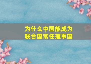 为什么中国能成为联合国常任理事国