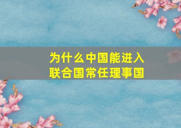 为什么中国能进入联合国常任理事国