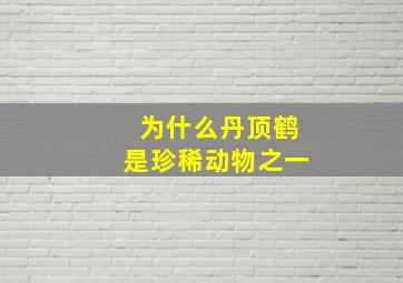 为什么丹顶鹤是珍稀动物之一