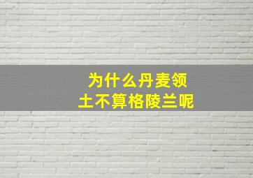 为什么丹麦领土不算格陵兰呢