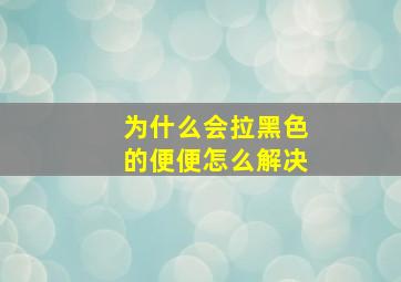 为什么会拉黑色的便便怎么解决