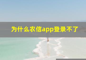 为什么农信app登录不了